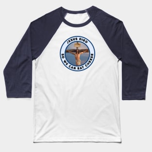 Jesus died so we can eat cheese Baseball T-Shirt